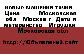 новые машинки тачки › Цена ­ 850 - Московская обл., Москва г. Дети и материнство » Игрушки   . Московская обл.